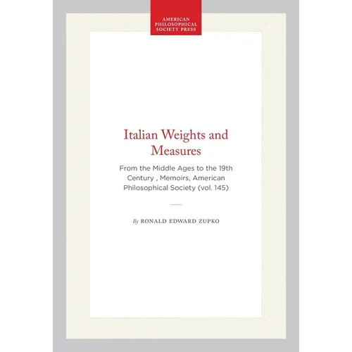 Italian Weights and Measures: From the Middle Ages to the 19th Century, Memoirs, American Philosophical Society (Vol. 145)
