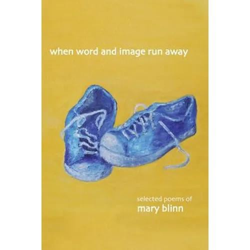 When Word and Image Run Away: The Selected Poems of Mary Blinn - Paperback
