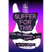 Suffer for This: Love, Sex, Marriage & Rock 'N' Roll