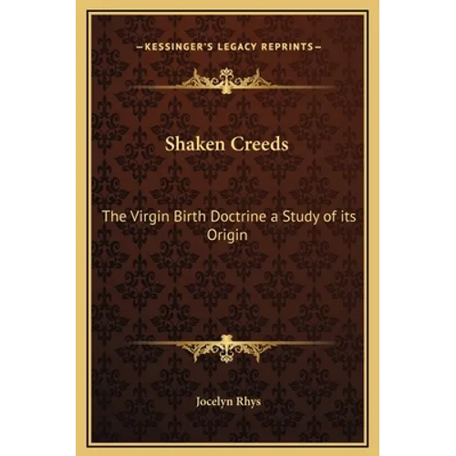 Shaken Creeds: The Virgin Birth Doctrine a Study of its Origin