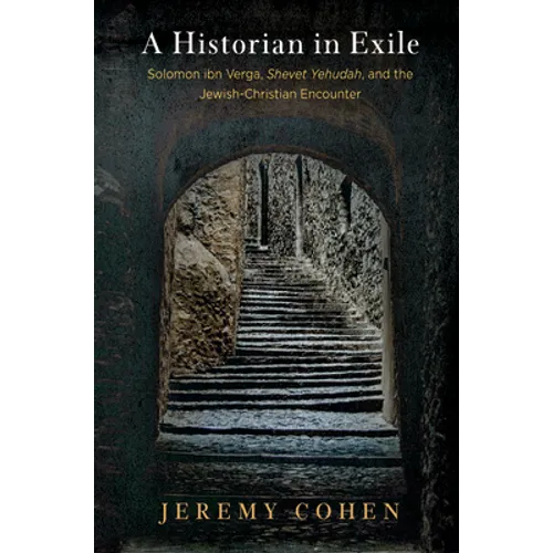 A Historian in Exile: Solomon Ibn Verga, Shevet Yehudah, and the Jewish-Christian Encounter