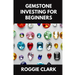 Gemstone Investing for Beginners: A Simple Guide to Buying, Evaluating, and Building Wealth with Natural Gems