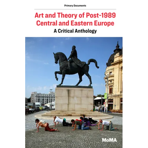 Art and Theory of Post-1989 Central and Eastern Europe: A Critical Anthology