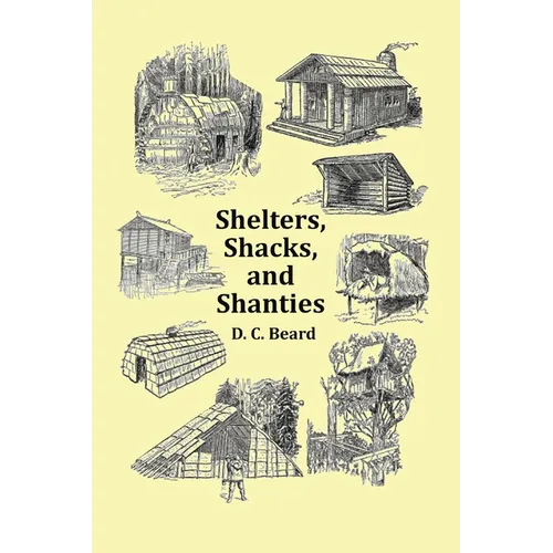 Shelters, Shacks and Shanties - With 1914 Cover and Over 300 Original Illustrations