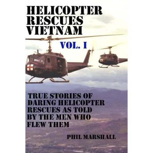 Helicopter Rescues Vietnam: True Stories of Helicopter Rescues as Told by the Men Who Flew Them.