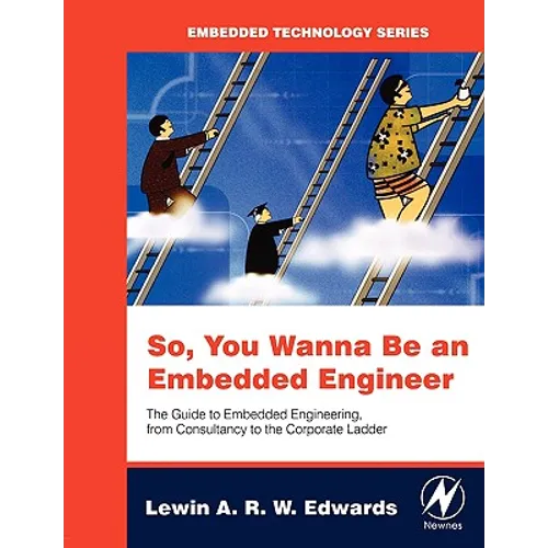 So You Wanna Be an Embedded Engineer: The Guide to Embedded Engineering, from Consultancy to the Corporate Ladder