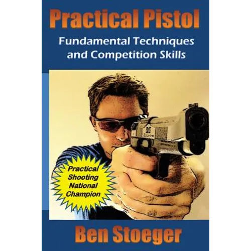 Practical Pistol: Fundamental Techniques and Competition Skills