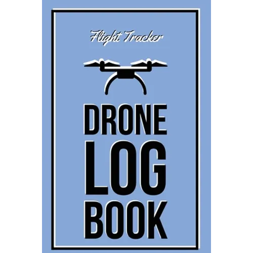 Drone Log Book: Flight Experience Logbook, Record Aircraft, Unmanned Pilot Hours, Gift, Journal
