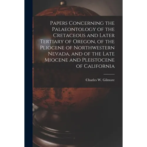 Papers Concerning the Palaeontology of the Cretaceous and Later Tertiary of Oregon, of the Pliocene of Northwestern Nevada, and of the Late Miocene an