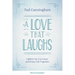 A Love That Laughs: Lighten Up, Cut Loose, and Enjoy Life Together
