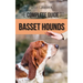 The Complete Guide to Basset Hounds: Choosing, Raising, Feeding, Training, Exercising, and Loving Your New Basset Hound Puppy