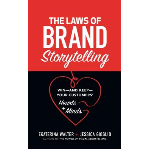 The Laws of Brand Storytelling: Win--And Keep--Your Customers' Hearts and Minds