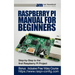 Raspberry Pi Manual for Beginners: Step-by-Step Guide to the first Raspberry Pi Project