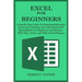 Excel for Beginners: A Step By Step Guide To Mastering Microsoft Excel And Unlocking The Full Potential Of Spreadsheets For Beginners And S