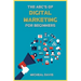 The ABC's of Digital Marketing for Beginners: How to Improve your Digital Marketing Skills with the Most Effective Marketing Strategies to Scale up yo