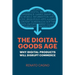 The Digital Goods Age: Why Digital Products Will Disrupt Commerce