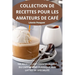 Collection de Recettes Pour Les Amateurs de Café