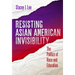Resisting Asian American Invisibility: The Politics of Race and Education