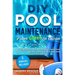 DIY Pool Maintenance From Green To Clean: A Comprehensive Guide to Keep Crystal Clear Pool Water & Chemical Balancing to Maximize Your Fun in the Sun