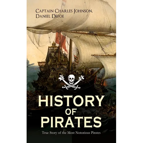 HISTORY OF PIRATES - True Story of the Most Notorious Pirates: Charles Vane, Mary Read, Captain Avery, Captain Blackbeard, Captain Phillips, John Rack
