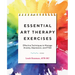 Essential Art Therapy Exercises: Effective Techniques to Manage Anxiety, Depression, and Ptsd