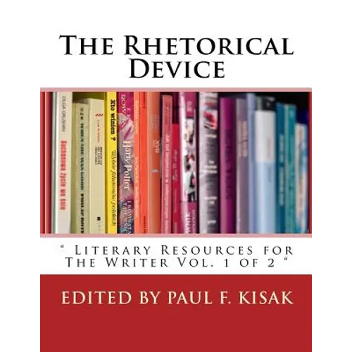The Rhetorical Device: " Literary Resources for The Writer Vol. 1 of 2 "
