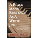 A Black Man's Existence as a White Jew: An Unexpected Journey Through Race, Racism, Politics, Jazz Musicians, Judaism, and Detroit Mobsters