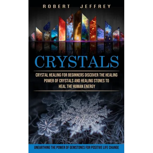 Crystals: Crystal Healing for Beginners Discover the Healing Power of Crystals and Healing Stones to Heal the Human Energy (Unearthing the Power of Ge