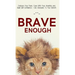 Brave Enough: Embrace Your Fears, Cope With Your Anxieties and Build Self-Confidence - Use Obstacles To Your Benefit