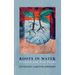 Roots in Water: Selected and New Poems