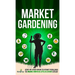 Market Gardening: Step-By-Step Guide to Start Your Own Small Scale Organic Farm in as Little as 30 Days Without Stress or Extra work