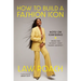 How to Build a Fashion Icon: Notes on Confidence from the World's Only Image Architect
