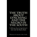 The Truth About Lynching And The Negro In The South: In Which The Author Pleads That The South Be Made Safe For The White Race