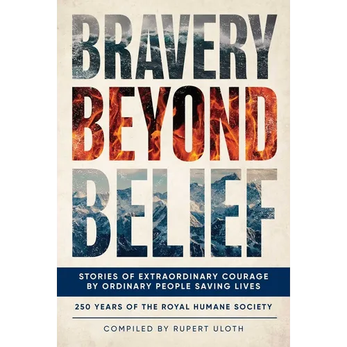 Bravery Beyond Belief: Stories of Extraordinary Courage by Ordinary People Saving Lives