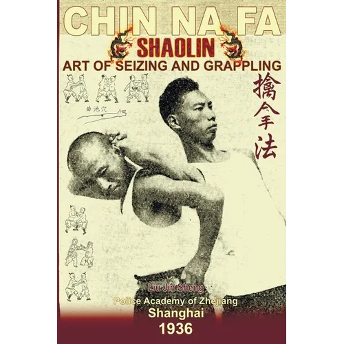 Shaolin Chin Na Fa: Art Of Seizing And Grappling.: Instructor's Manual For Police Academy Of Zhejiang Province (Shanghai, 1936)
