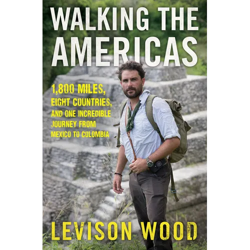 Walking the Americas: 1,800 Miles, Eight Countries, and One Incredible Journey from Mexico to Colombia