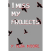 I Miss My Projects