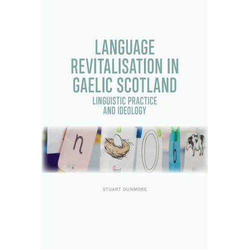 Language Revitalisation in Gaelic Scotland: Linguistic Practice and Ideology