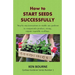 How to Start Seeds Successfully: Step by step instructions to enable any gardener to competently produce, strong, organic vegetable seedlings