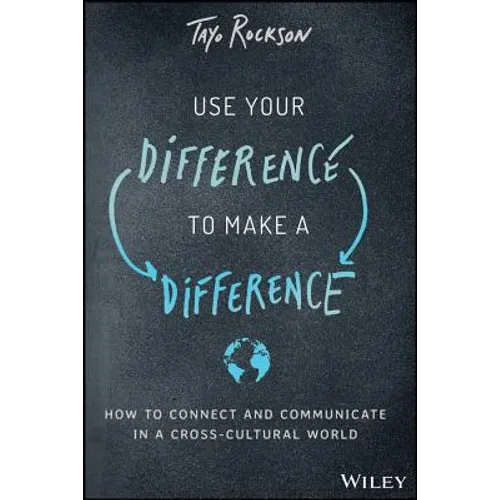 Use Your Difference to Make a Difference: How to Connect and Communicate in a Cross-Cultural World