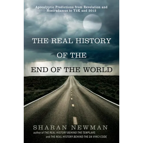 The Real History of the End of the World: Apocalyptic Predictions from Revelation and Nostradamus to Y2K and 2012