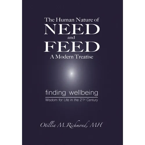 The Human Nature of Need and Feed A Modern Treatise: Finding Wellbeing Wisdom for Life in the 21st Century