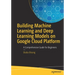 Building Machine Learning and Deep Learning Models on Google Cloud Platform: A Comprehensive Guide for Beginners