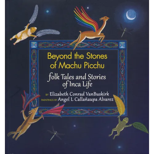 Beyond the Stones of Machu Picchu: Folk Tales and Stories of Inca Life