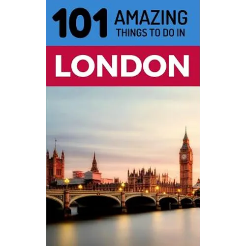 101 Amazing Things to Do in London: London Travel Guide