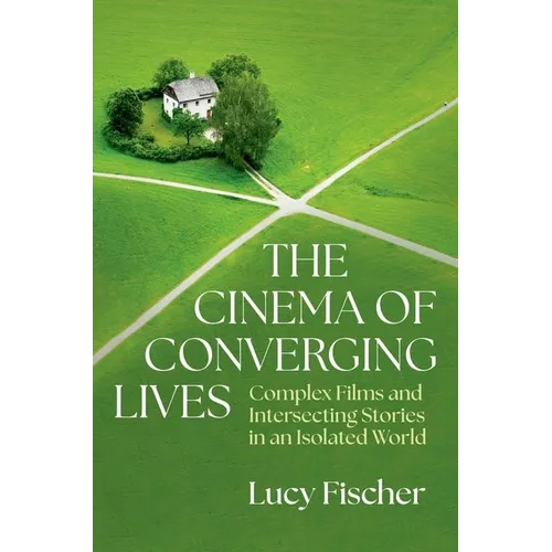 The Cinema of Converging Lives: Complex Films and Intersecting Stories in an Isolated World - Hardcover