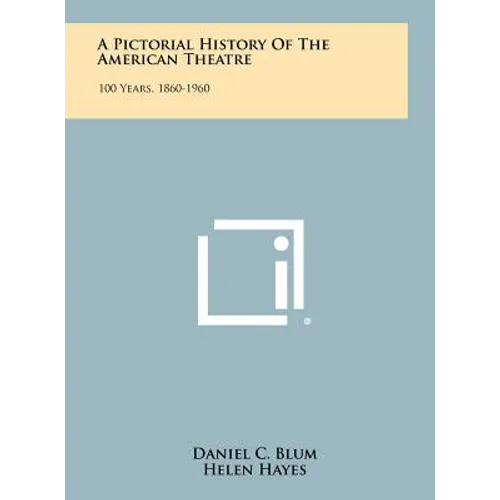 A Pictorial History Of The American Theatre: 100 Years, 1860-1960