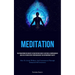 Meditation: The Transformative Impacts Of Meditation On One's Existence A Comprehensive Analysis Of Meditation's Profound Impact On Contemporary Socie
