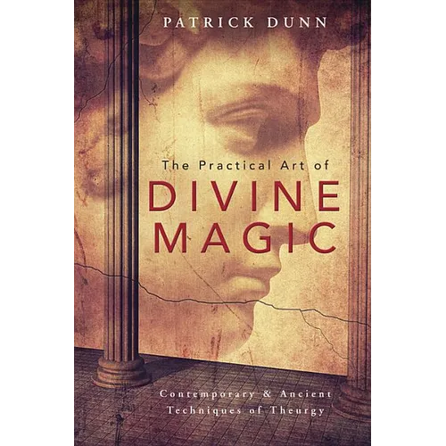 The Practical Art of Divine Magic: Contemporary & Ancient Techniques of Theurgy
