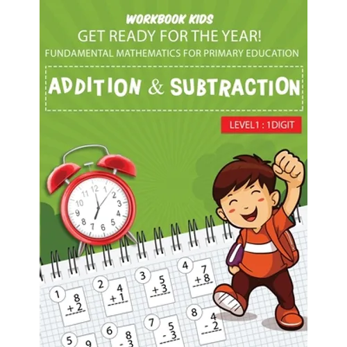 WORKBOOK KIDS get ready for the year! fundamental mathematics for primary education addition & subtraction level1: 1 digit: Math activity book, repeti